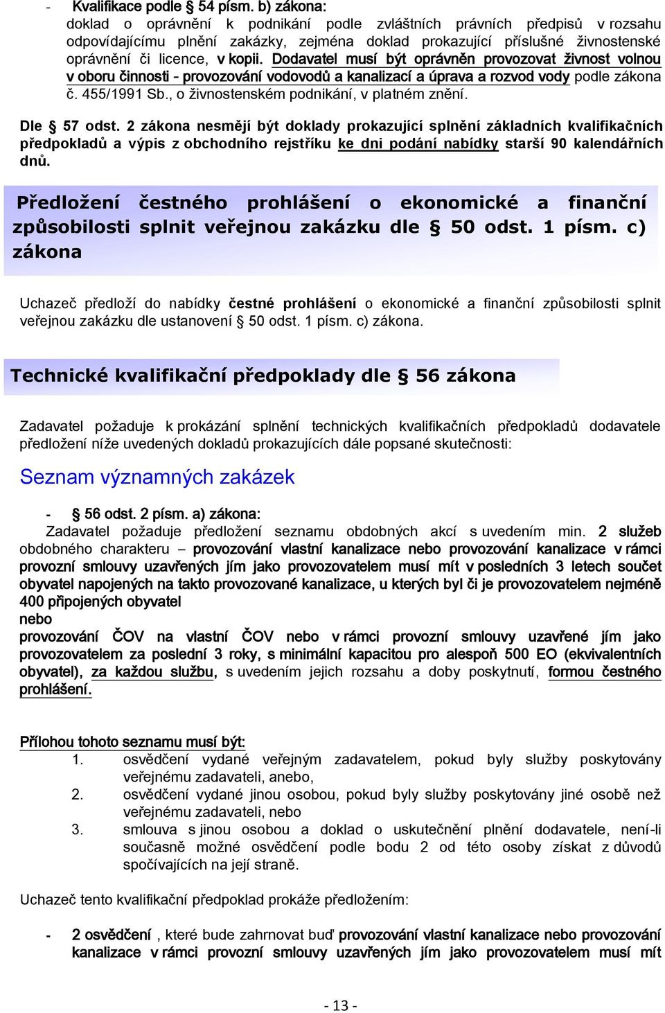 Dodavatel musí být oprávněn provozovat živnost volnou v oboru činnosti - provozování vodovodů a kanalizací a úprava a rozvod vody podle zákona č. 455/1991 Sb.