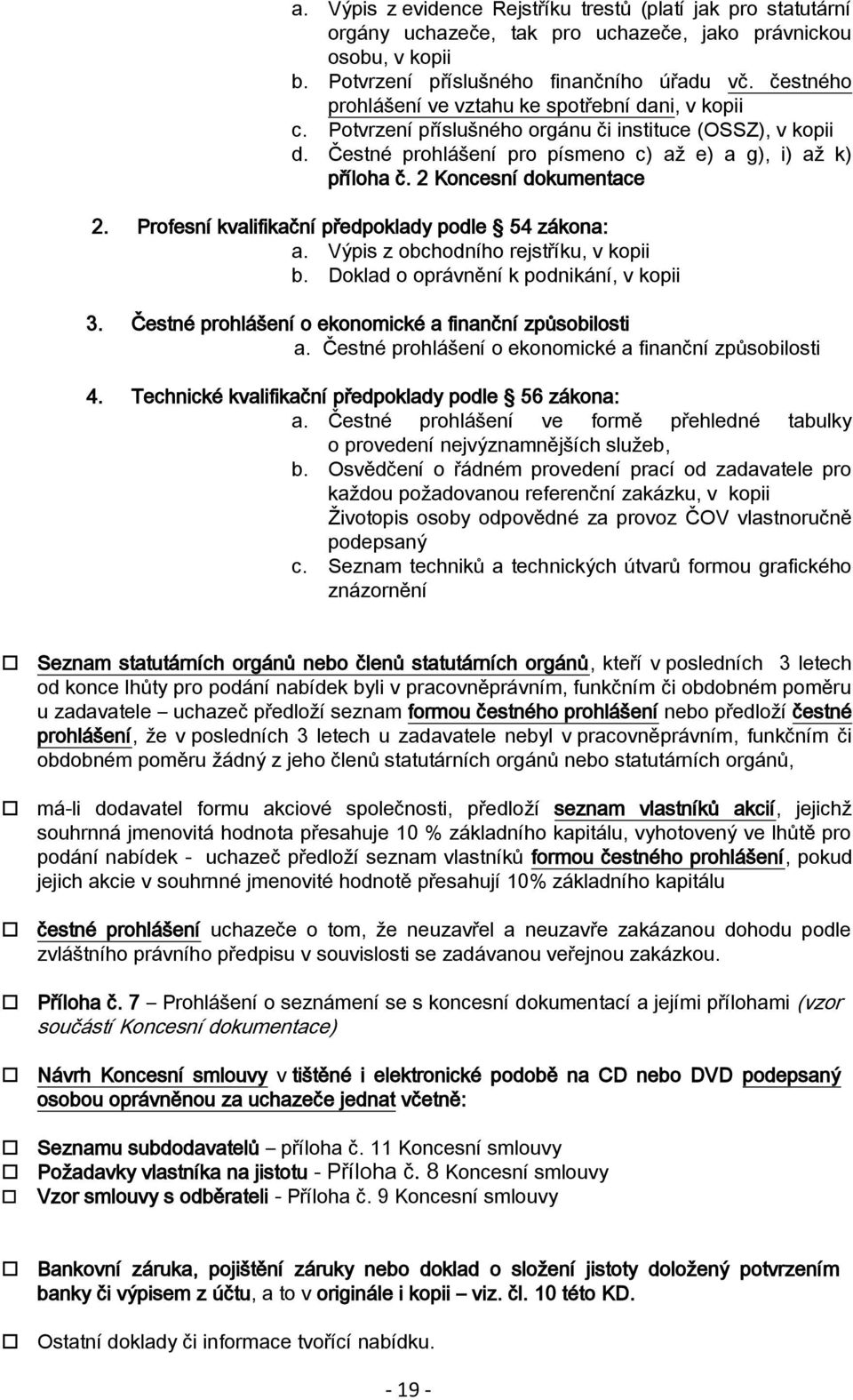 2 Koncesní dokumentace 2. Profesní kvalifikační předpoklady podle 54 zákona: a. Výpis z obchodního rejstříku, v kopii b. Doklad o oprávnění k podnikání, v kopii 3.