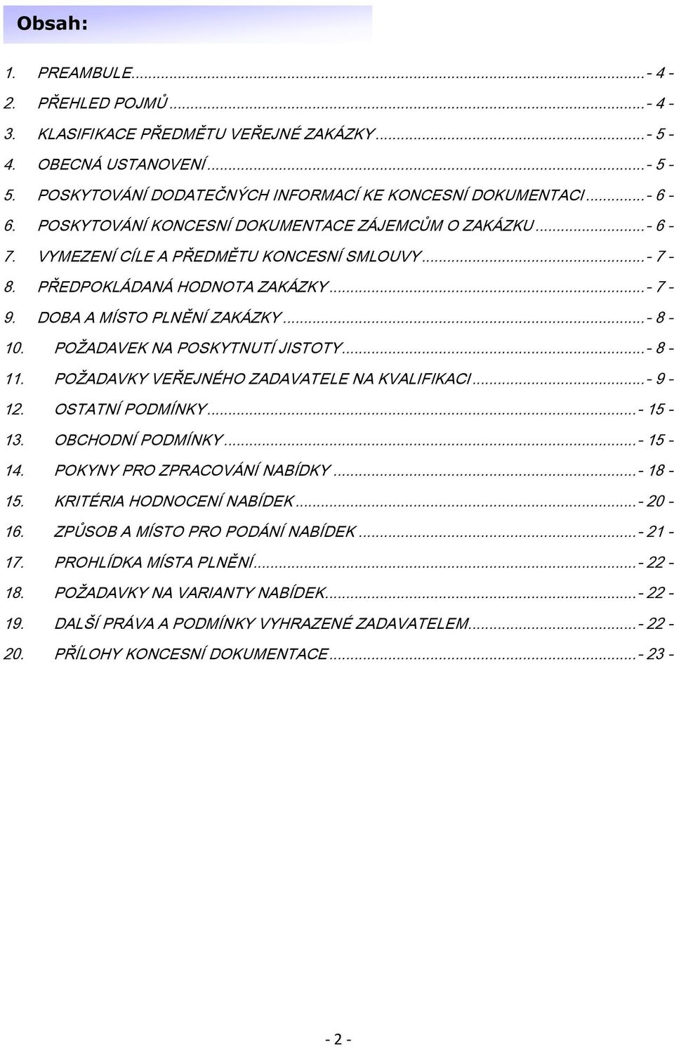 POŽADAVEK NA POSKYTNUTÍ JISTOTY...- 8-11. POŽADAVKY VEŘEJNÉHO ZADAVATELE NA KVALIFIKACI...- 9-12. OSTATNÍ PODMÍNKY...- 15-13. OBCHODNÍ PODMÍNKY...- 15-14. POKYNY PRO ZPRACOVÁNÍ NABÍDKY...- 18-15.