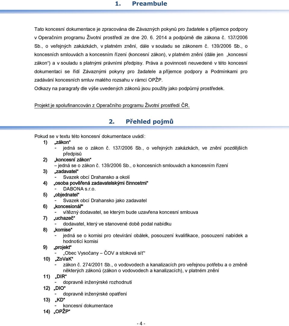 , o koncesních smlouvách a koncesním řízení (koncesní zákon), v platném znění (dále jen koncesní zákon ) a v souladu s platnými právními předpisy.