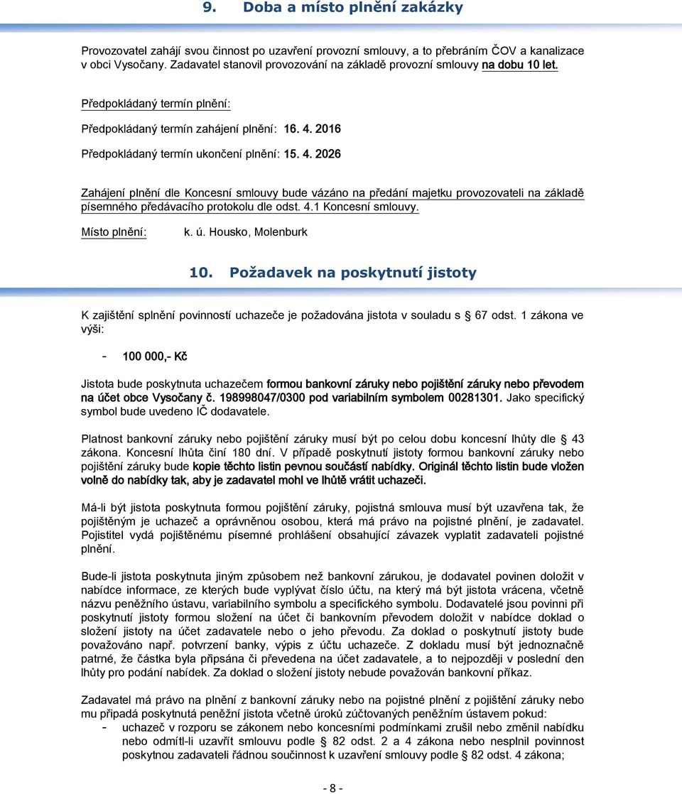 2016 Předpokládaný termín ukončení plnění: 15. 4. 2026 Zahájení plnění dle Koncesní smlouvy bude vázáno na předání majetku provozovateli na základě písemného předávacího protokolu dle odst. 4.1 Koncesní smlouvy.