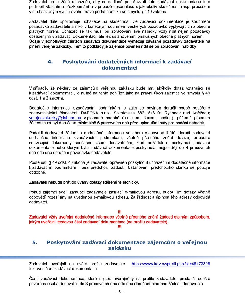 Zadavatel dále upozorňuje uchazeče na skutečnost, že zadávací dokumentace je souhrnem požadavků zadavatele a nikoliv konečným souhrnem veškerých požadavků vyplývajících z obecně platných norem.