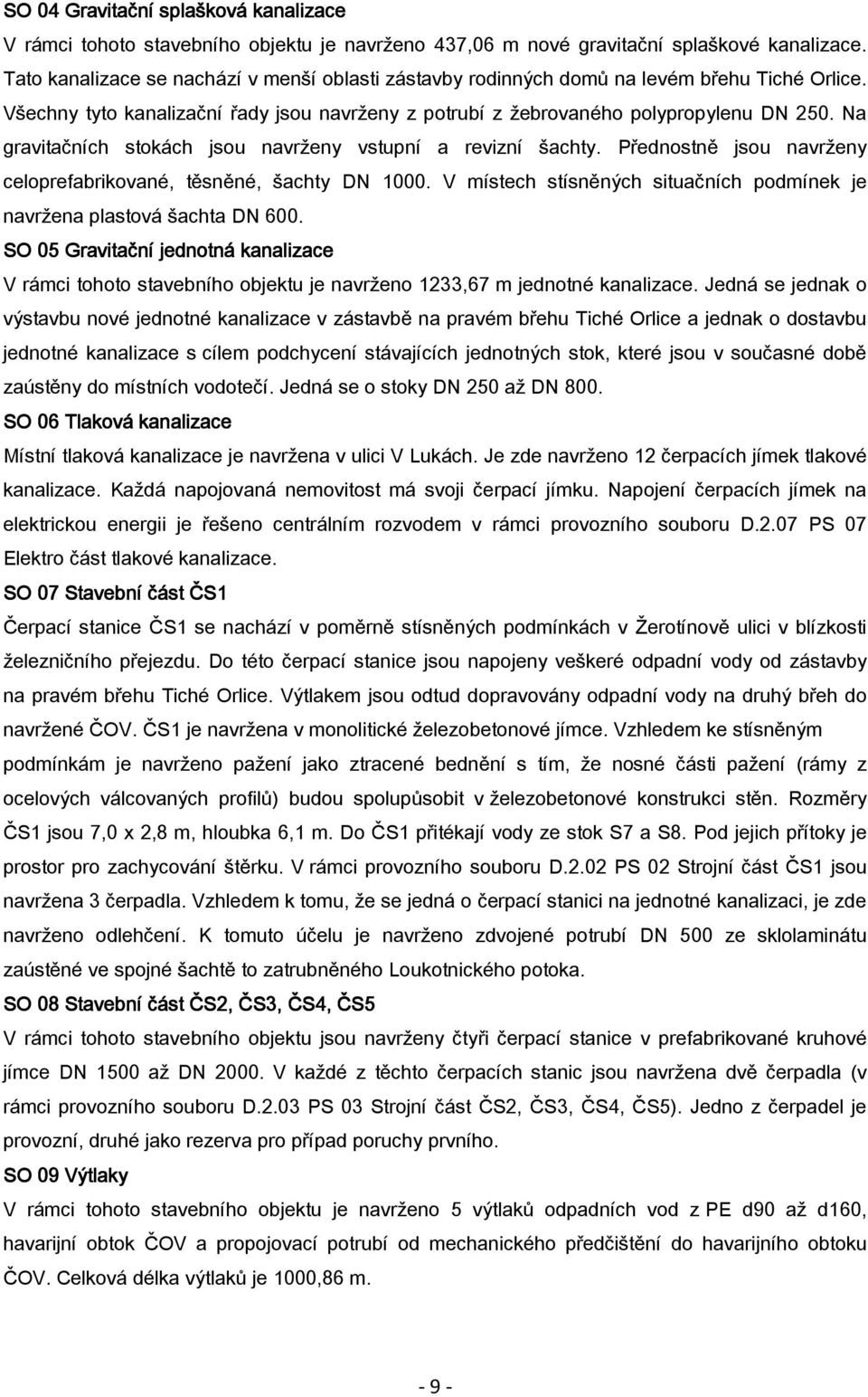 Na gravitačních stokách jsou navrženy vstupní a revizní šachty. Přednostně jsou navrženy celoprefabrikované, těsněné, šachty DN 1000.