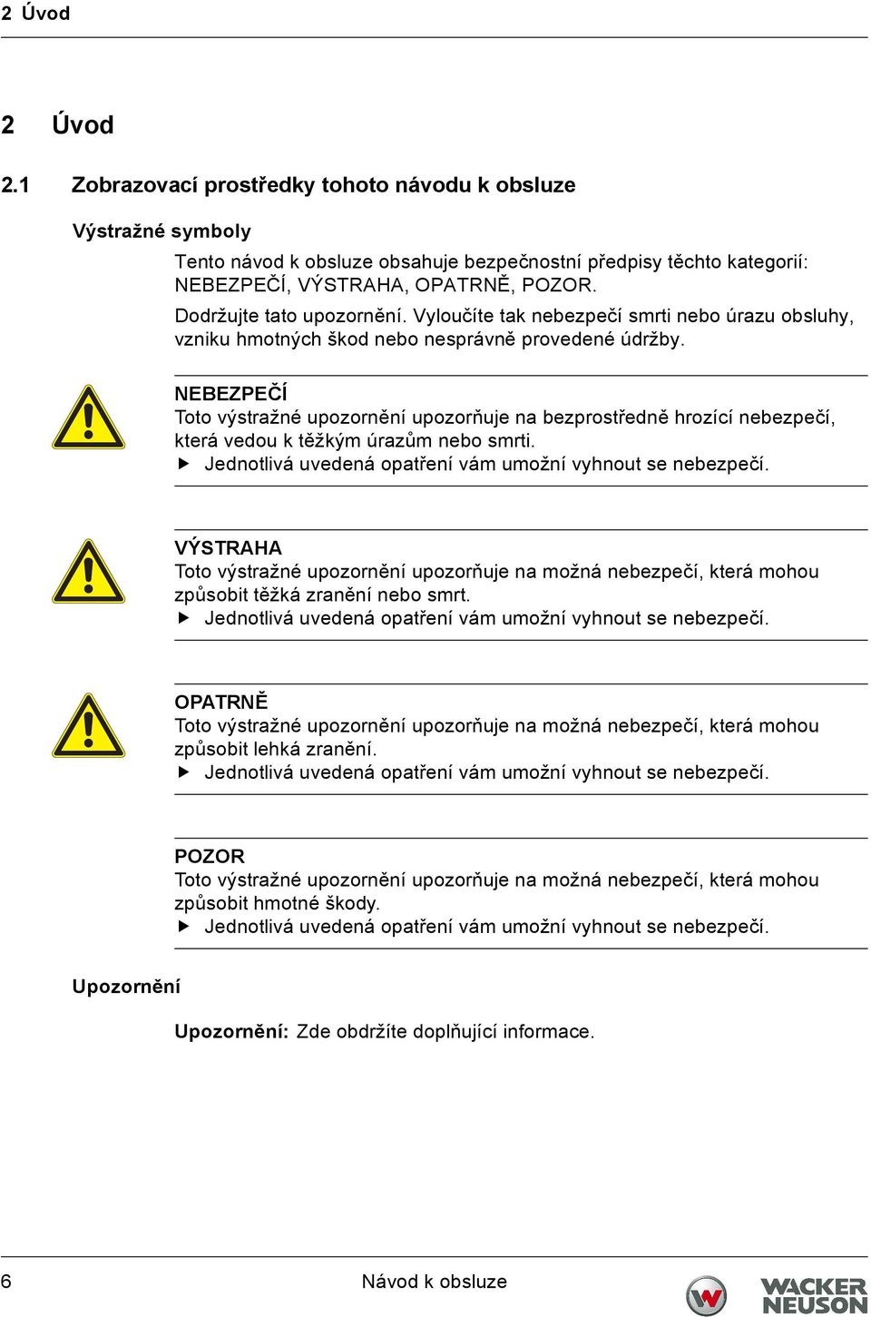 NEBEZPEČÍ Toto výstražné upozornění upozorňuje na bezprostředně hrozící nebezpečí, která vedou k těžkým úrazům nebo smrti. Jednotlivá uvedená opatření vám umožní vyhnout se nebezpečí.