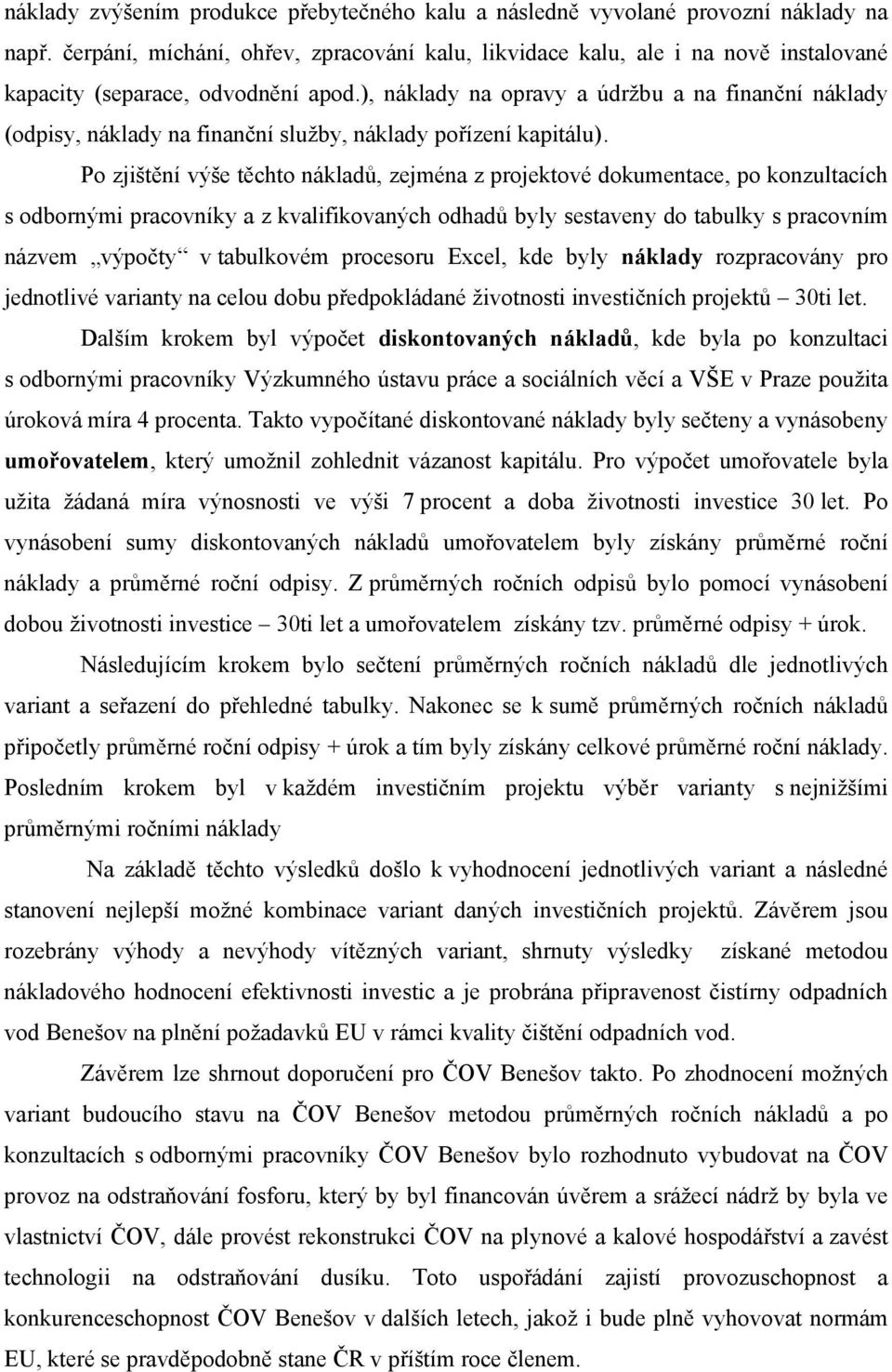 ), náklady na opravy a údržbu a na finanční náklady (odpisy, náklady na finanční služby, náklady pořízení kapitálu).