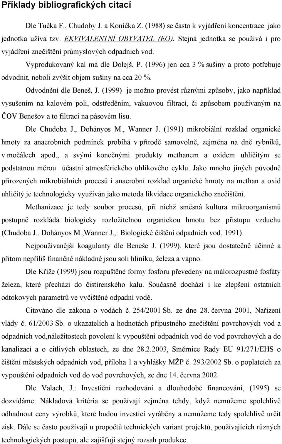 (1996) jen cca 3 % sušiny a proto potřebuje odvodnit, neboli zvýšit objem sušiny na cca 20 %. Odvodnění dle Beneš, J.