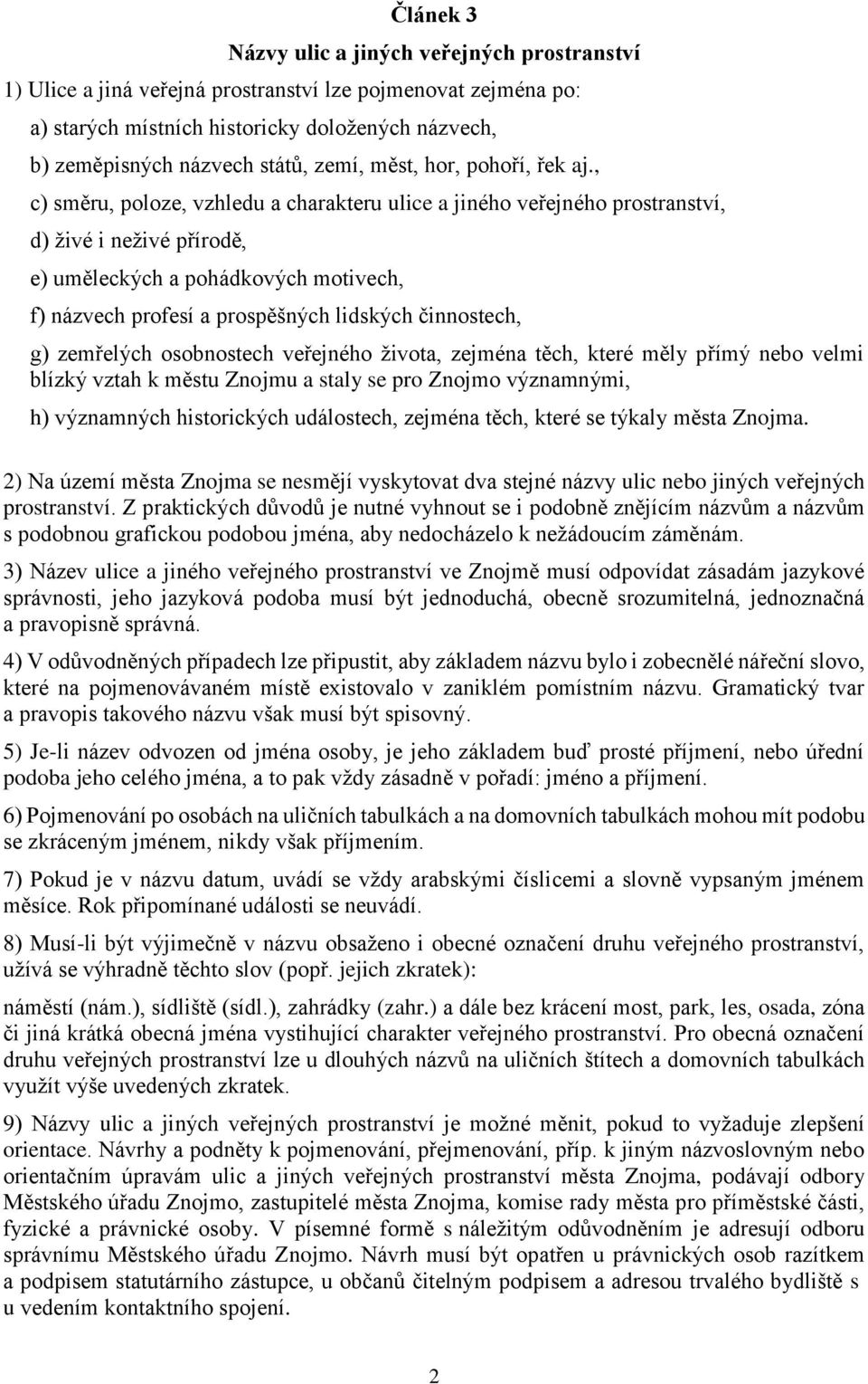 , c) směru, poloze, vzhledu a charakteru ulice a jiného veřejného prostranství, d) živé i neživé přírodě, e) uměleckých a pohádkových motivech, f) názvech profesí a prospěšných lidských činnostech,