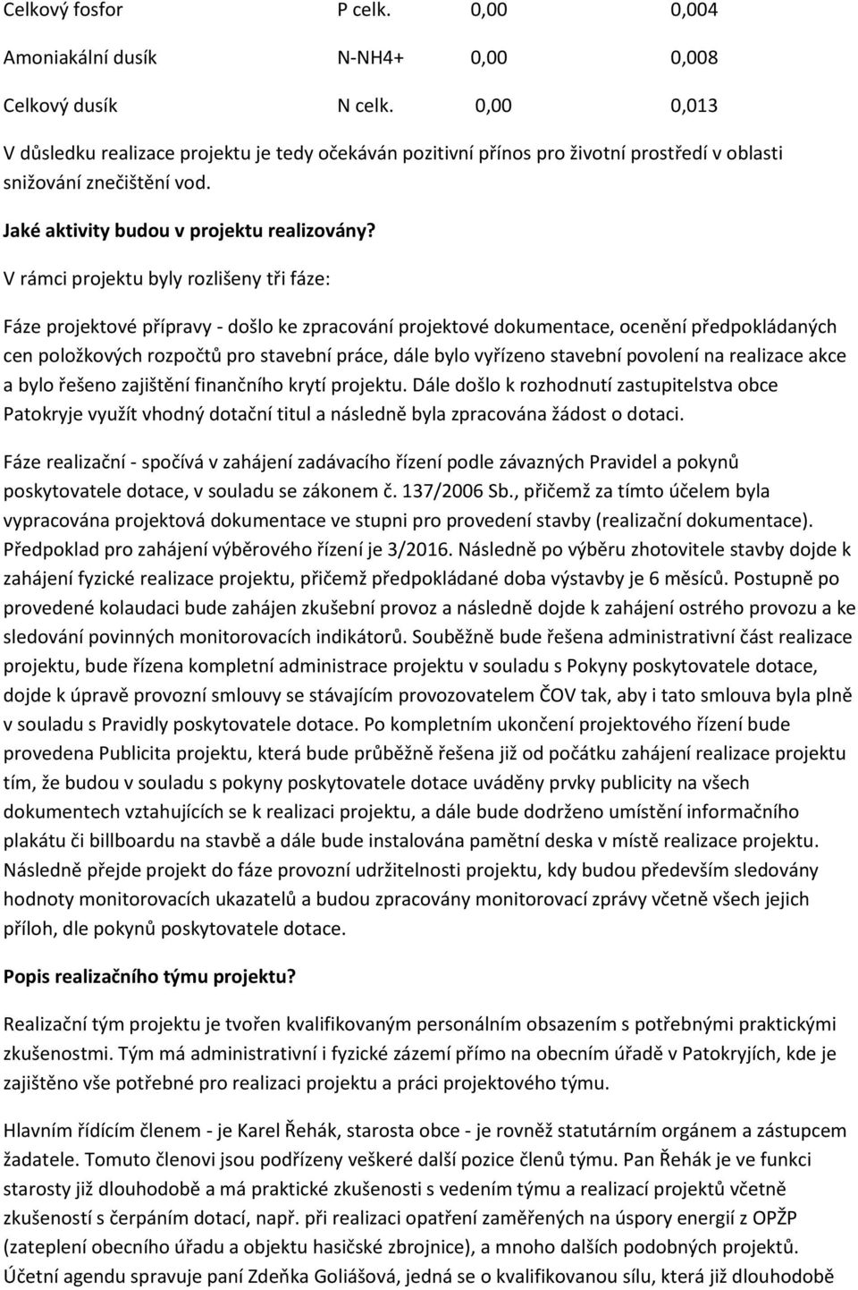 V rámci projektu byly rozlišeny tři fáze: Fáze projektové přípravy - došlo ke zpracování projektové dokumentace, ocenění předpokládaných cen položkových rozpočtů pro stavební práce, dále bylo