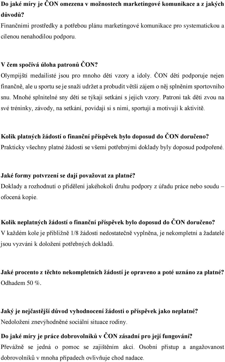 ČON děti podporuje nejen finančně, ale u sportu se je snaží udržet a probudit větší zájem o něj splněním sportovního snu. Mnohé splnitelné sny dětí se týkají setkání s jejich vzory.