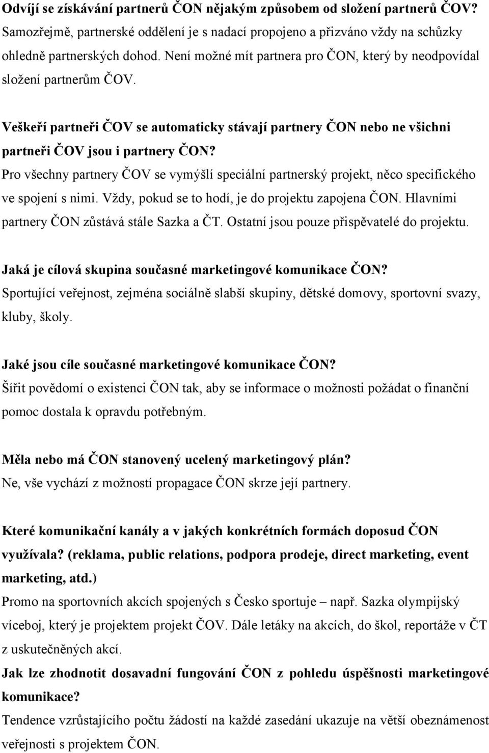 Pro všechny partnery ČOV se vymýšlí speciální partnerský projekt, něco specifického ve spojení s nimi. Vždy, pokud se to hodí, je do projektu zapojena ČON.