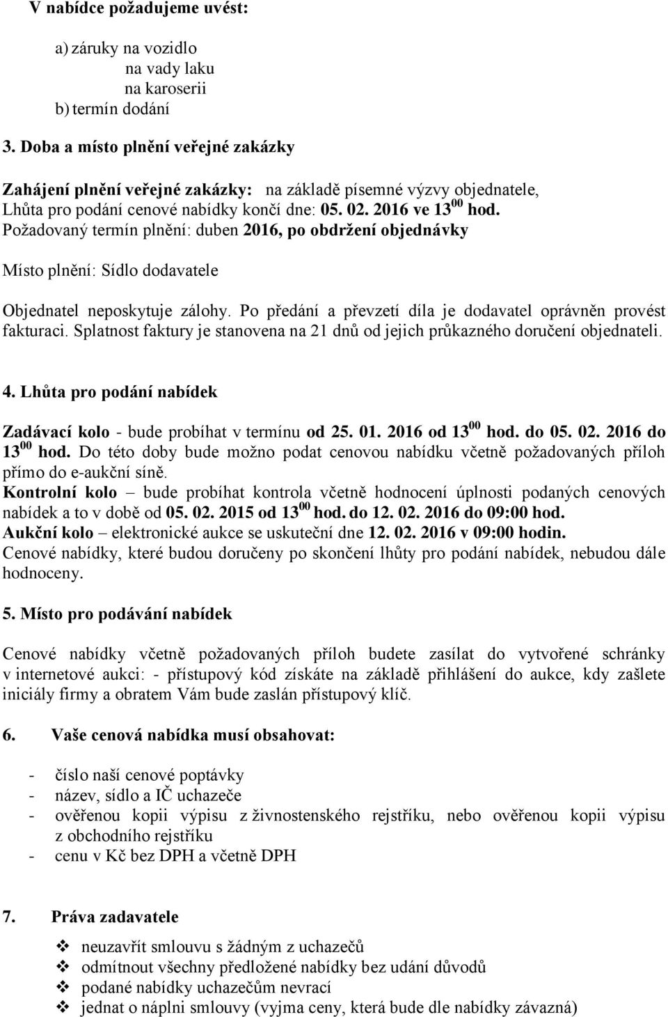 Požadovaný termín plnění: duben 2016, po obdržení objednávky Místo plnění: Sídlo dodavatele Objednatel neposkytuje zálohy. Po předání a převzetí díla je dodavatel oprávněn provést fakturaci.