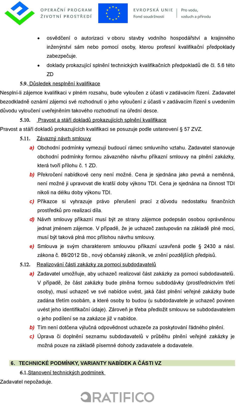 Důsledek nesplnění kvalifikace Nesplní-li zájemce kvalifikaci v plném rozsahu, bude vyloučen z účasti v zadávacím řízení.