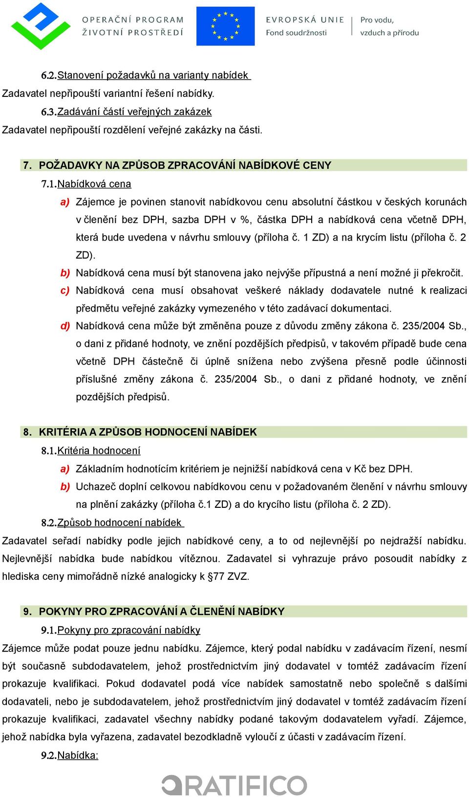 Nabídková cena a) Zájemce je povinen stanovit nabídkovou cenu absolutní částkou v českých korunách v členění bez DPH, sazba DPH v %, částka DPH a nabídková cena včetně DPH, která bude uvedena v