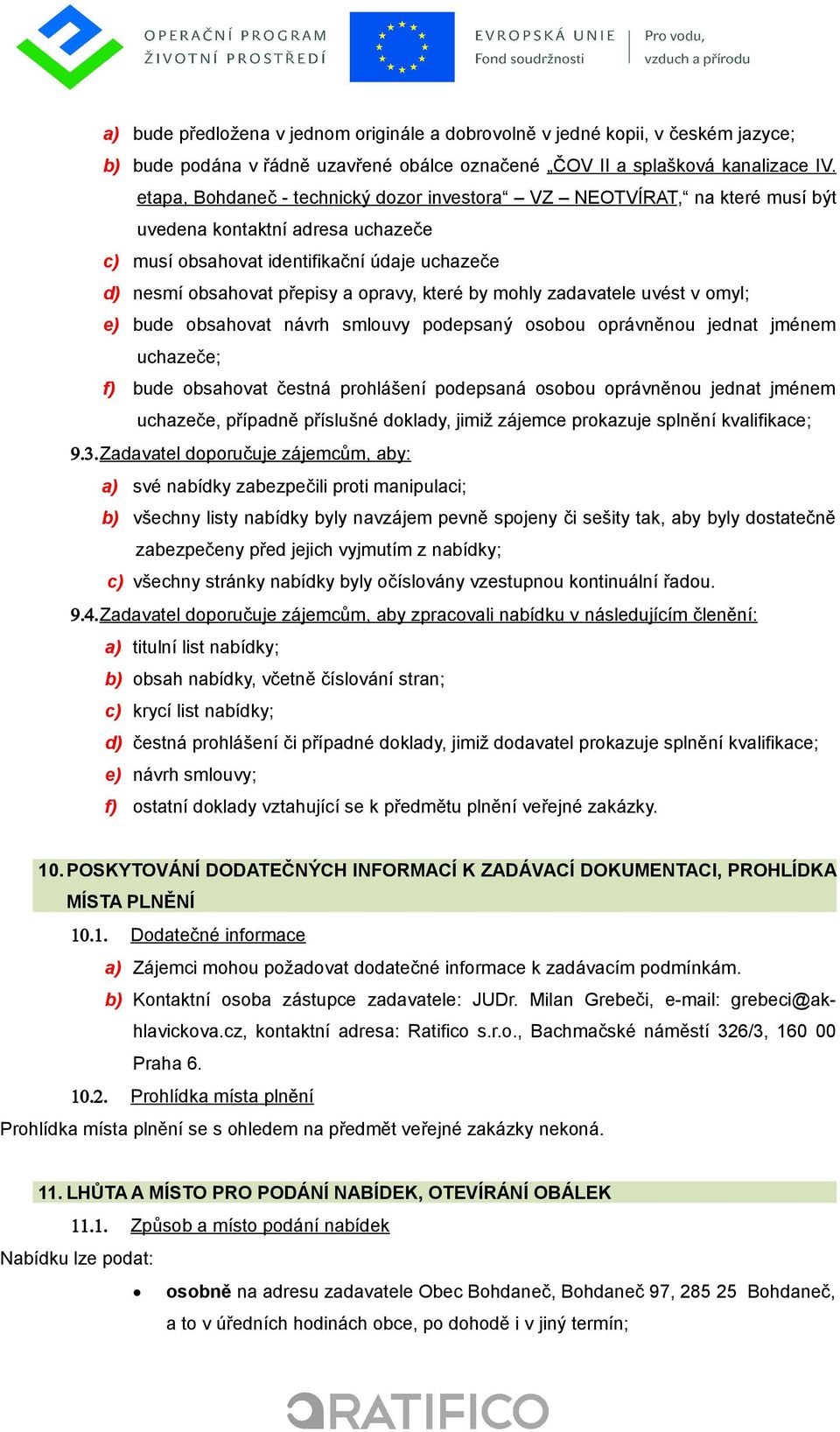 by mohly zadavatele uvést v omyl; e) bude obsahovat návrh smlouvy podepsaný osobou oprávněnou jednat jménem uchazeče; f) bude obsahovat čestná prohlášení podepsaná osobou oprávněnou jednat jménem