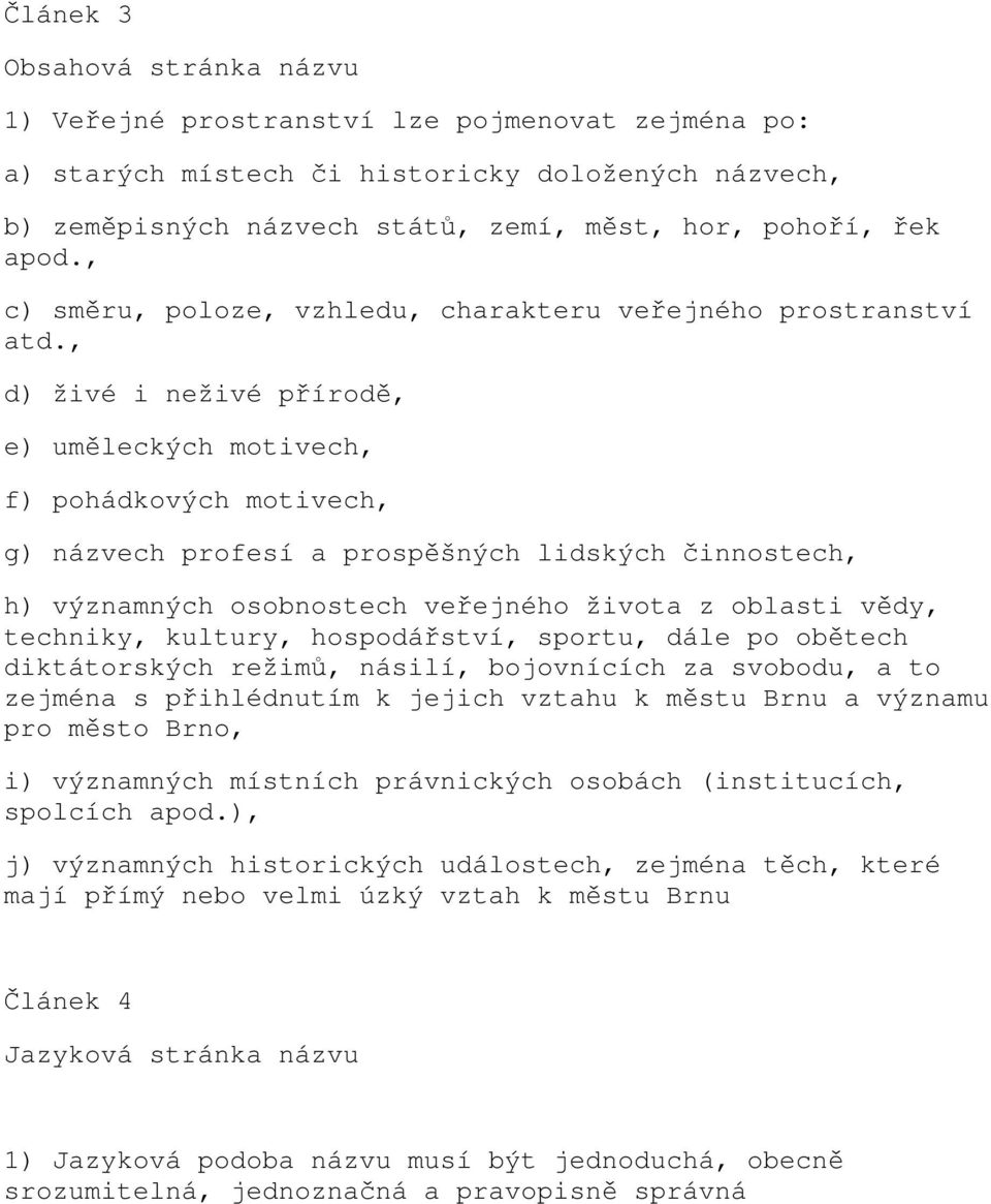 , d) živé i neživé přírodě, e) uměleckých motivech, f) pohádkových motivech, g) názvech profesí a prospěšných lidských činnostech, h) významných osobnostech veřejného života z oblasti vědy, techniky,