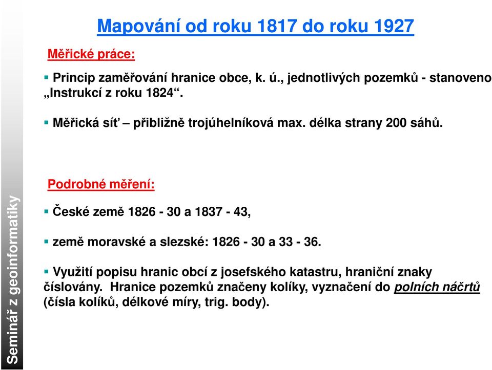 délka strany 200 sáhů. Podrobné měření: České země 1826-30 a 1837-43, země moravské a slezské: 1826-30 a 33-36.