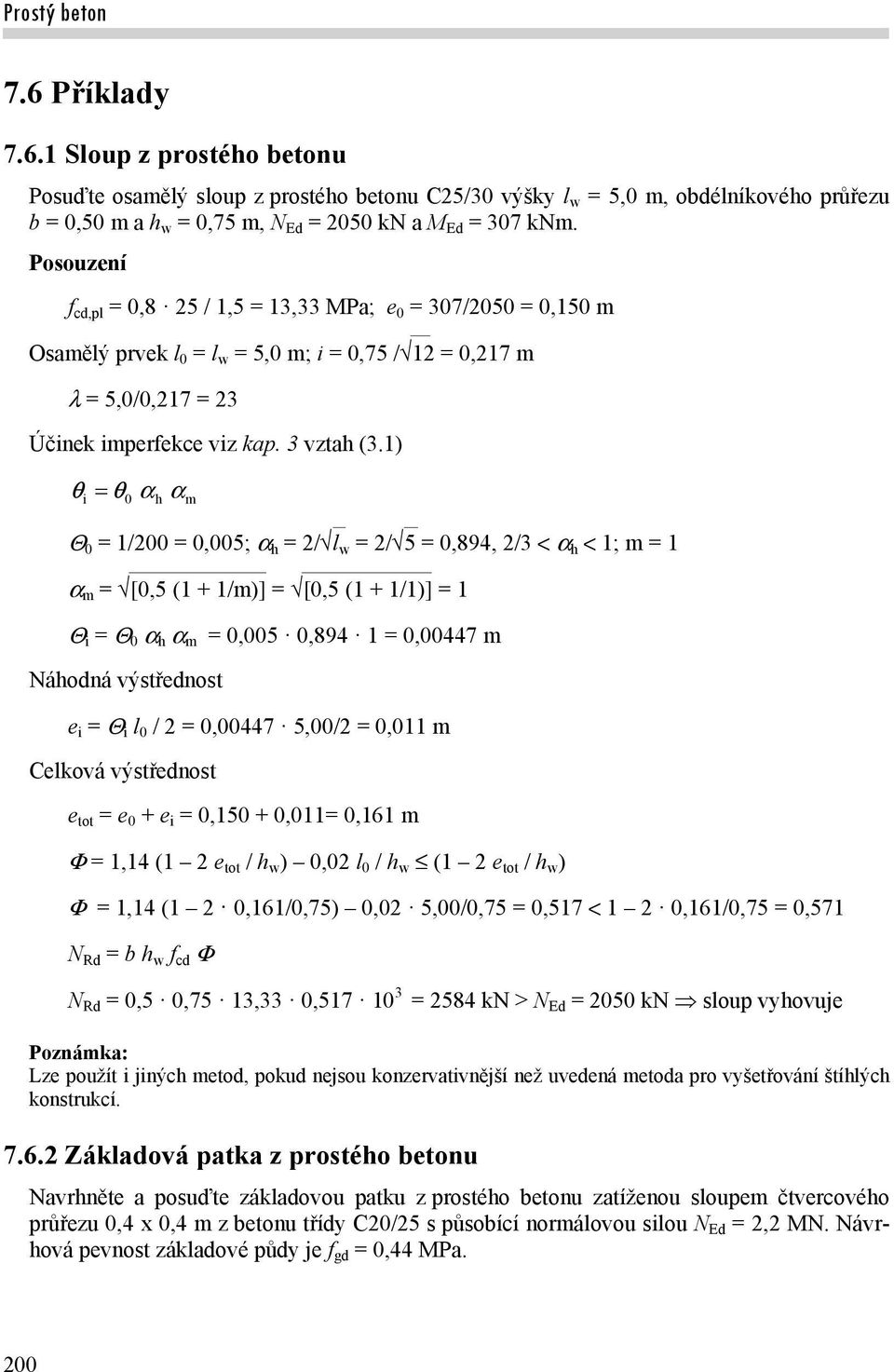 1) i 0 h m 0 = 1/200 = 0,005; h = 2/l w = 2/5 = 0,894, 2/3 h 1; m = 1 m = 0,5 (1 + 1/m) = 0,5 (1 + 1/1) = 1 i = 0 h m = 0,005 0,894 1 = 0,00447 m Náhodná výstřednost e i = i l 0 / 2 = 0,00447 5,00/2