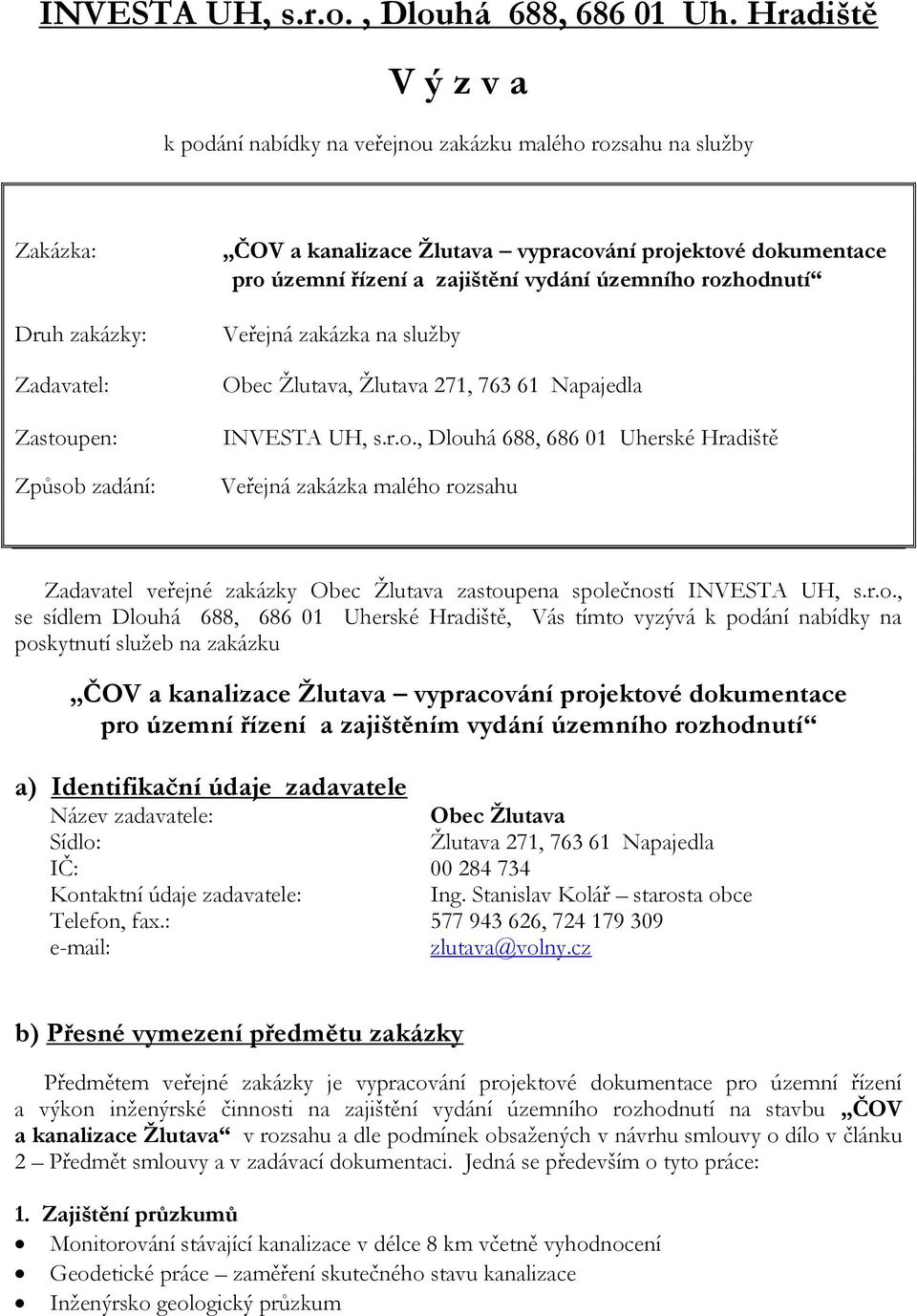 dokumentace pro územní řízení a zajištění vydání územního rozhodnutí Veřejná zakázka na služby Obec Žlutava, Žlutava 271, 763 61 Napajedla INVESTA UH, s.r.o., Dlouhá 688, 686 01 Uherské Hradiště Veřejná zakázka malého rozsahu Zadavatel veřejné zakázky Obec Žlutava zastoupena společností INVESTA UH, s.