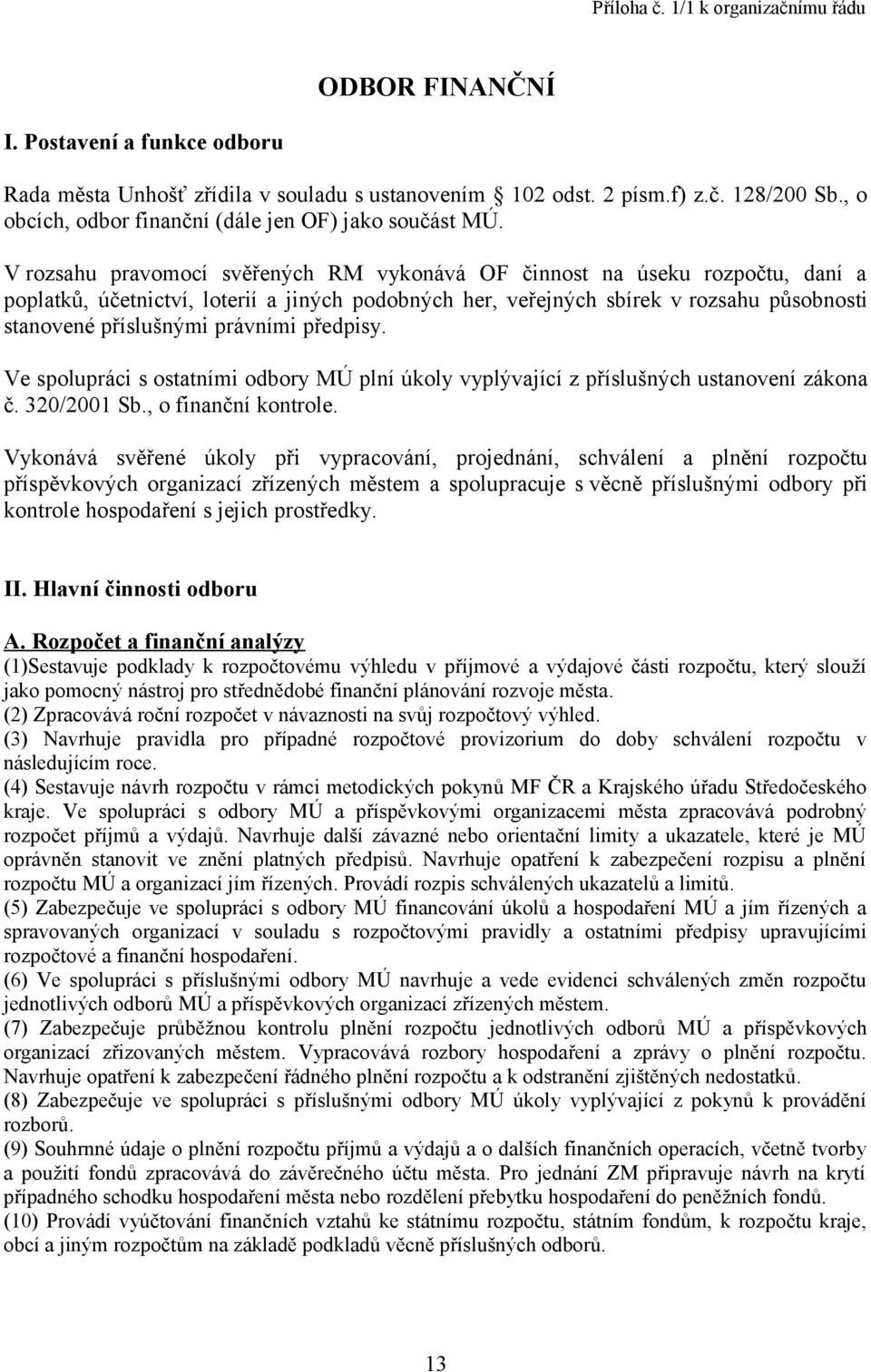 V rozsahu pravomocí svěřených RM vykonává OF činnost na úseku rozpočtu, daní a poplatků, účetnictví, loterií a jiných podobných her, veřejných sbírek v rozsahu působnosti stanovené příslušnými