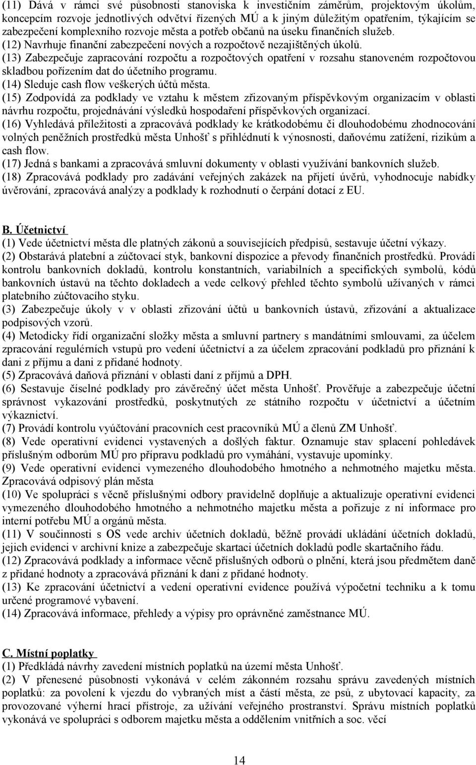 (13) Zabezpečuje zapracování rozpočtu a rozpočtových opatření v rozsahu stanoveném rozpočtovou skladbou pořízením dat do účetního programu. (14) Sleduje cash flow veškerých účtů města.