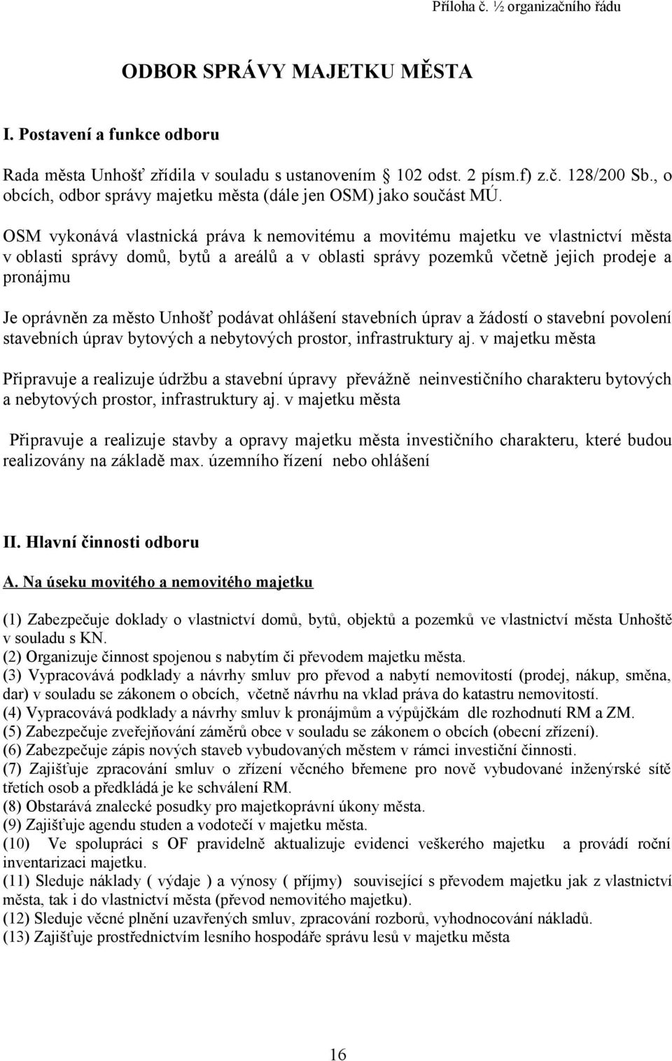 OSM vykonává vlastnická práva k nemovitému a movitému majetku ve vlastnictví města v oblasti správy domů, bytů a areálů a v oblasti správy pozemků včetně jejich prodeje a pronájmu Je oprávněn za