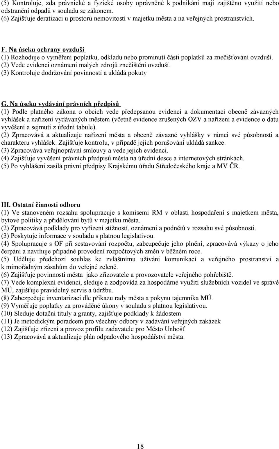 Na úseku ochrany ovzduší (1) Rozhoduje o vyměření poplatku, odkladu nebo prominutí části poplatků za znečišťování ovzduší. (2) Vede evidenci oznámení malých zdrojů znečištění ovzduší.