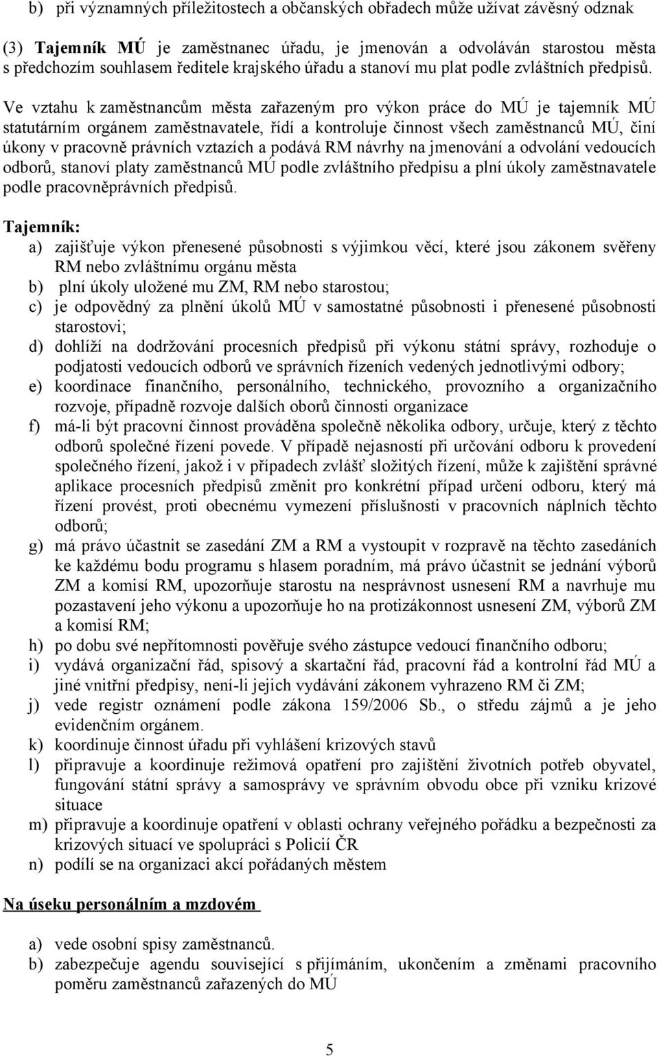 Ve vztahu k zaměstnancům města zařazeným pro výkon práce do MÚ je tajemník MÚ statutárním orgánem zaměstnavatele, řídí a kontroluje činnost všech zaměstnanců MÚ, činí úkony v pracovně právních