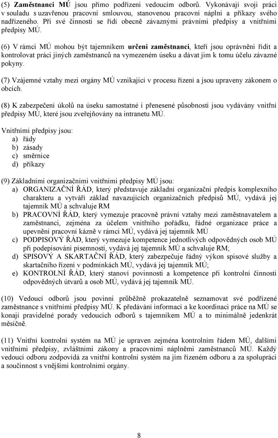 (6) V rámci MÚ mohou být tajemníkem určeni zaměstnanci, kteří jsou oprávněni řídit a kontrolovat práci jiných zaměstnanců na vymezeném úseku a dávat jim k tomu účelu závazné pokyny.