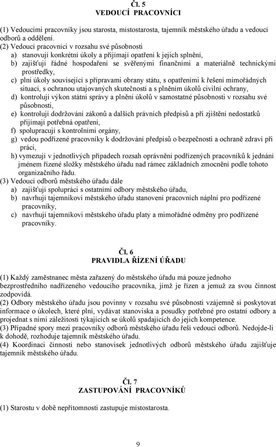 prostředky, c) plní úkoly související s přípravami obrany státu, s opatřeními k řešení mimořádných situací, s ochranou utajovaných skutečností a s plněním úkolů civilní ochrany, d) kontrolují výkon