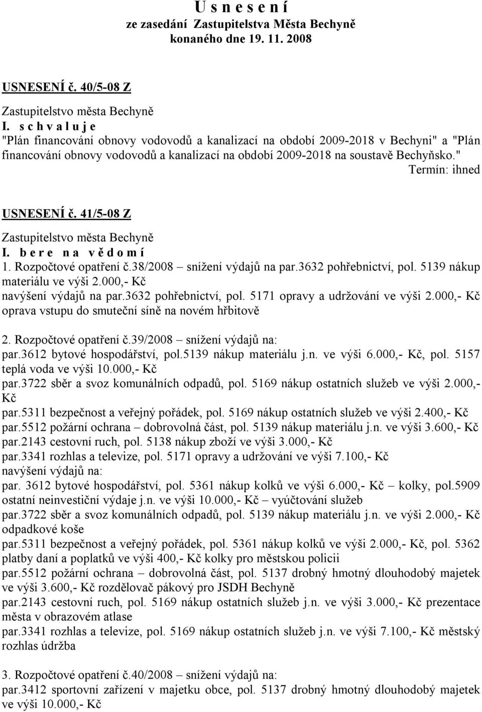 " Termín: ihned USNESENÍ č. 41/5-08 Z I. b e r e n a v ě d o m í 1. Rozpočtové opatření č.38/2008 snížení výdajů na par.3632 pohřebnictví, pol. 5139 nákup materiálu ve výši 2.