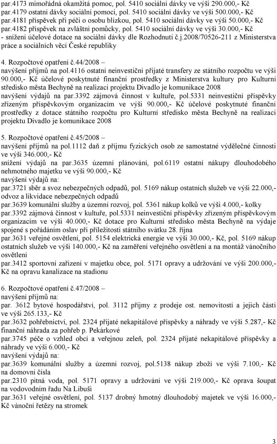 2008/70526-211 z Ministerstva práce a sociálních věcí České republiky 4. Rozpočtové opatření č.44/2008 navýšení příjmů na pol.