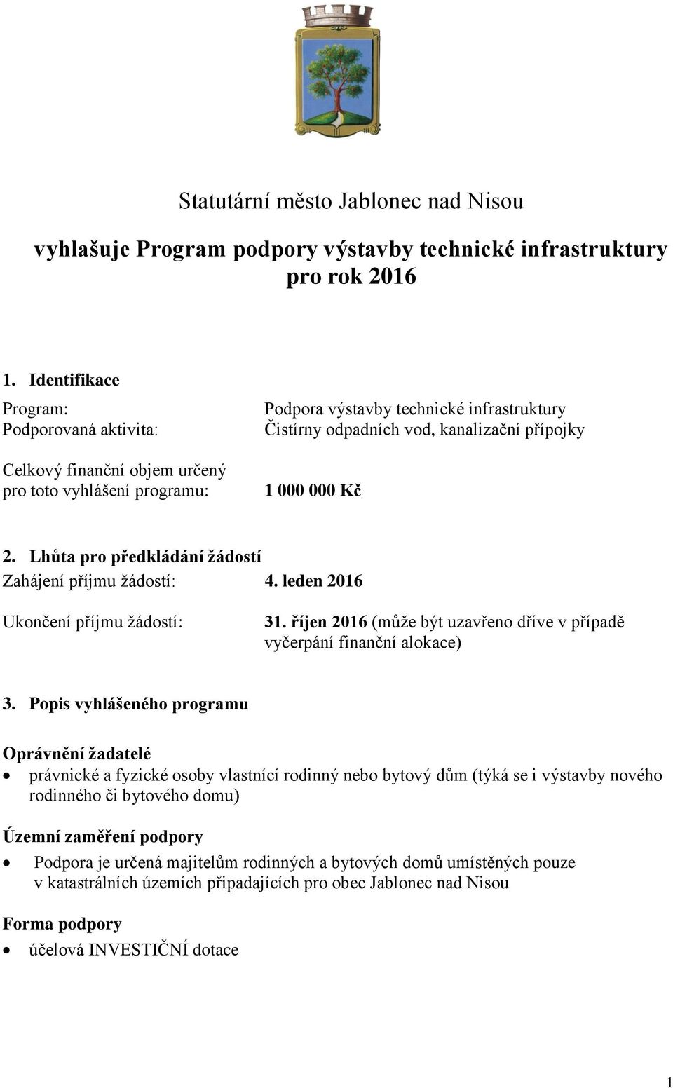 Kč 2. Lhůta pro předkládání žádostí Zahájení příjmu žádostí: 4. leden 2016 Ukončení příjmu žádostí: 31. říjen 2016 (může být uzavřeno dříve v případě vyčerpání finanční alokace) 3.