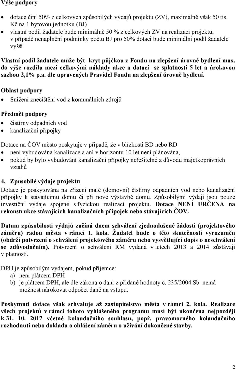 vyšší Vlastní podíl žadatele může být kryt půjčkou z Fondu na zlepšení úrovně bydlení max. do výše rozdílu mezi celkovými náklady akce a dotací se splatností 5 let a úrokovou sazbou 2,1% p.a. dle upravených Pravidel Fondu na zlepšení úrovně bydlení.