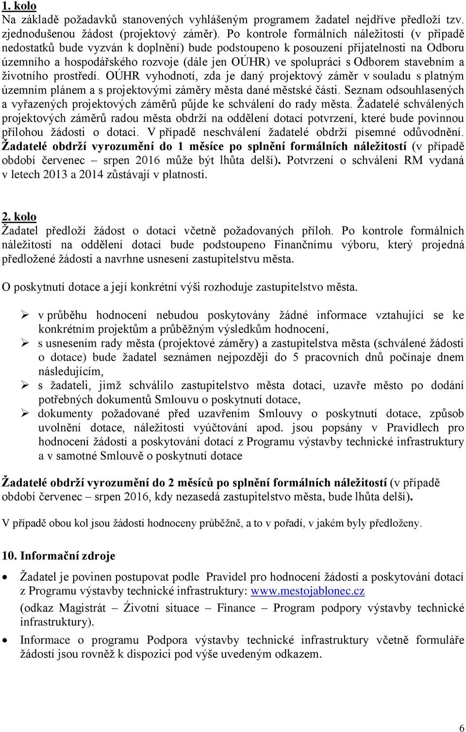 Odborem stavebním a životního prostředí. OÚHR vyhodnotí, zda je daný projektový záměr v souladu s platným územním plánem a s projektovými záměry města dané městské části.