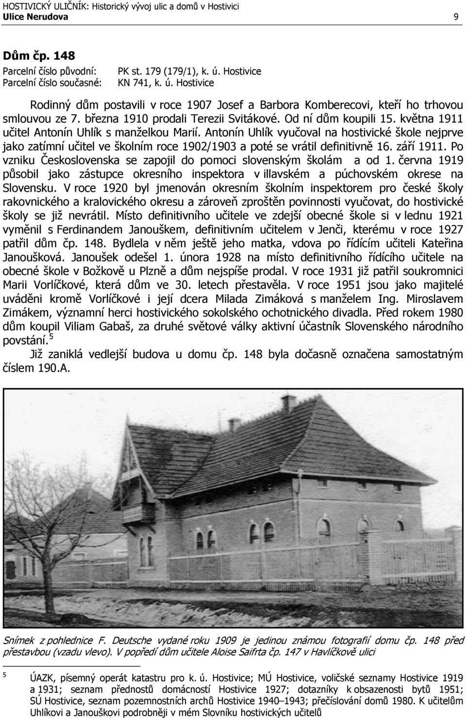 května 1911 učitel Antonín Uhlík s manželkou Marií. Antonín Uhlík vyučoval na hostivické škole nejprve jako zatímní učitel ve školním roce 1902/1903 a poté se vrátil definitivně 16. září 1911.