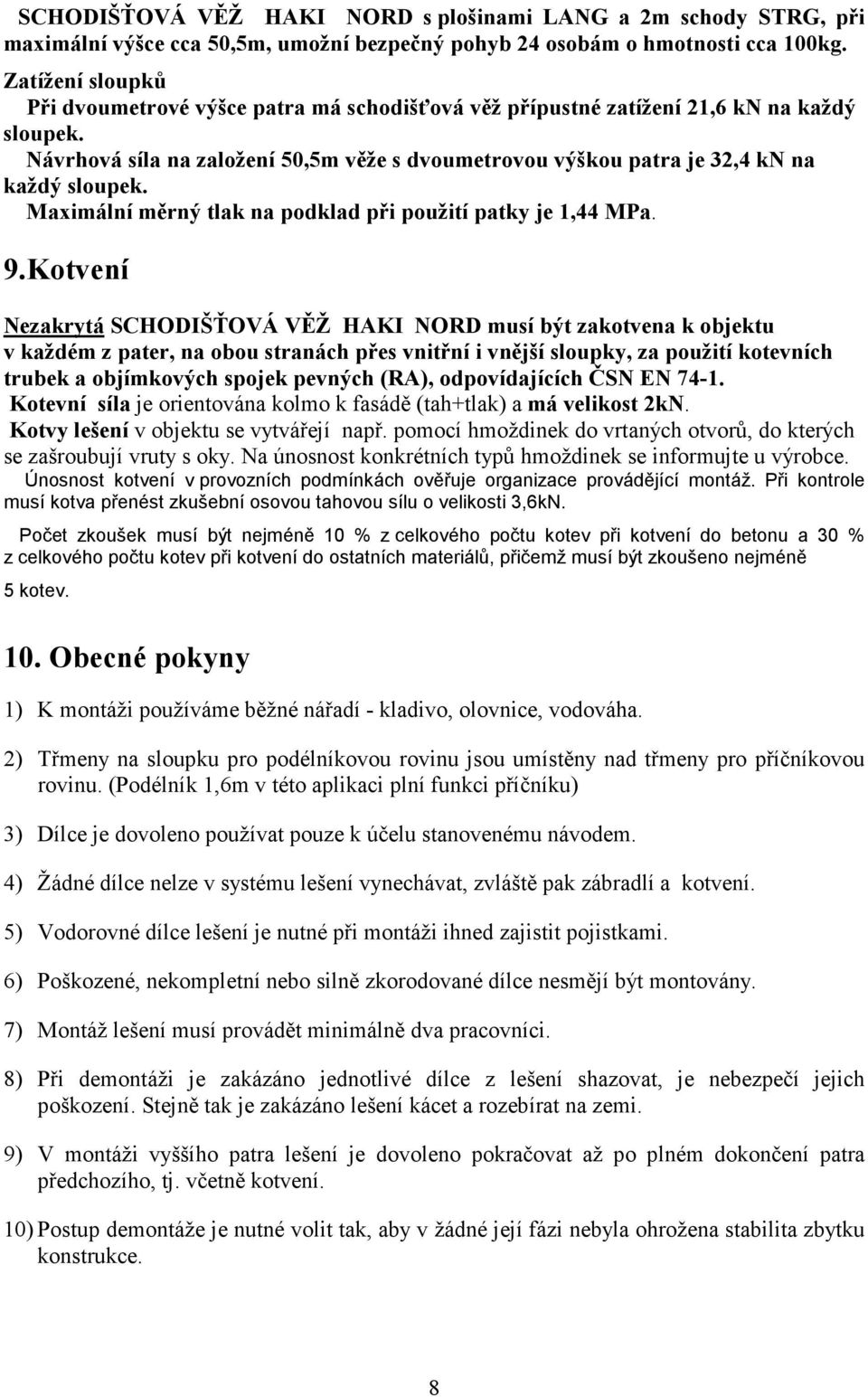 Návrhová síla na založení 50,5m věže s dvoumetrovou výškou patra je 32,4 kn na každý sloupek. Maximální měrný tlak na podklad při použití patky je 1,44 MPa. 9.