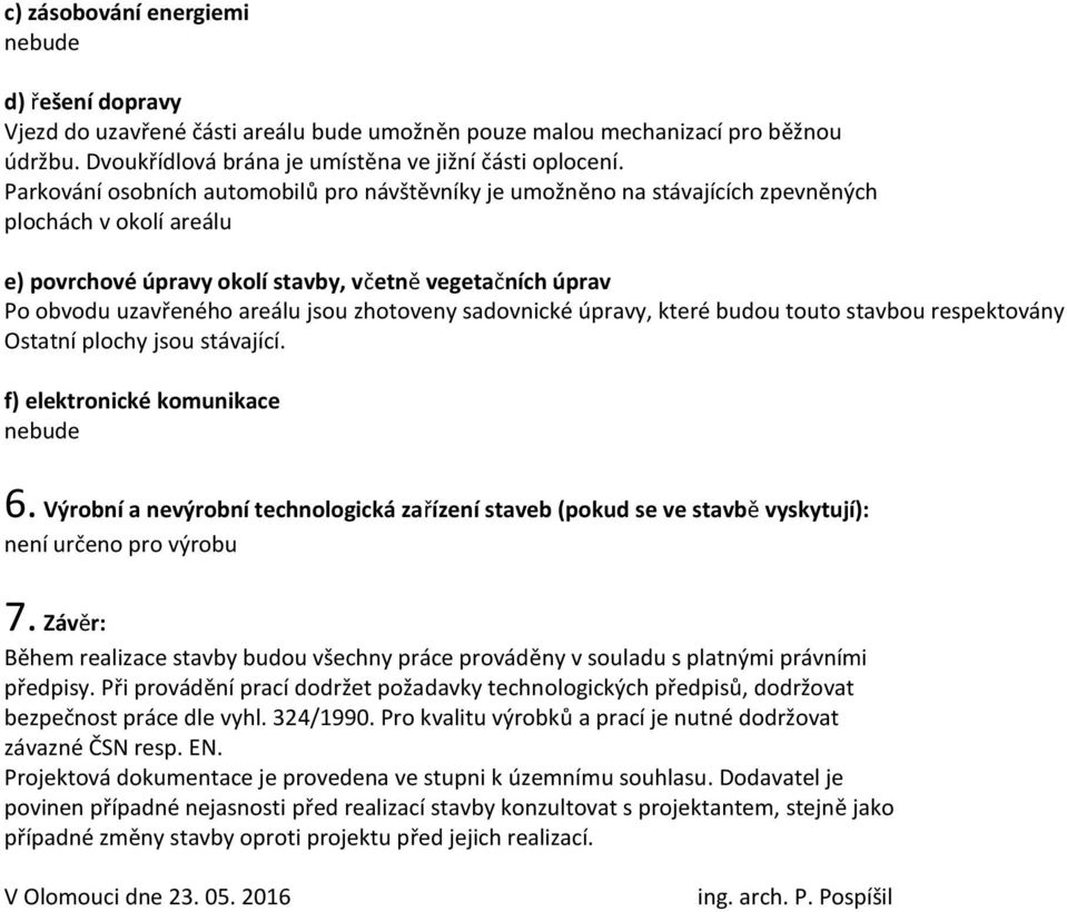 zhotoveny sadovnické úpravy, které budou touto stavbou respektovány Ostatní plochy jsou stávající. f) elektronické komunikace nebude 6.