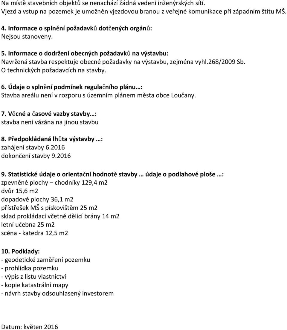 268/2009 Sb. O technických požadavcích na stavby. 6. Údaje o splnění podmínek regulačního plánu : Stavba areálu není v rozporu s územním plánem města obce Loučany. 7.