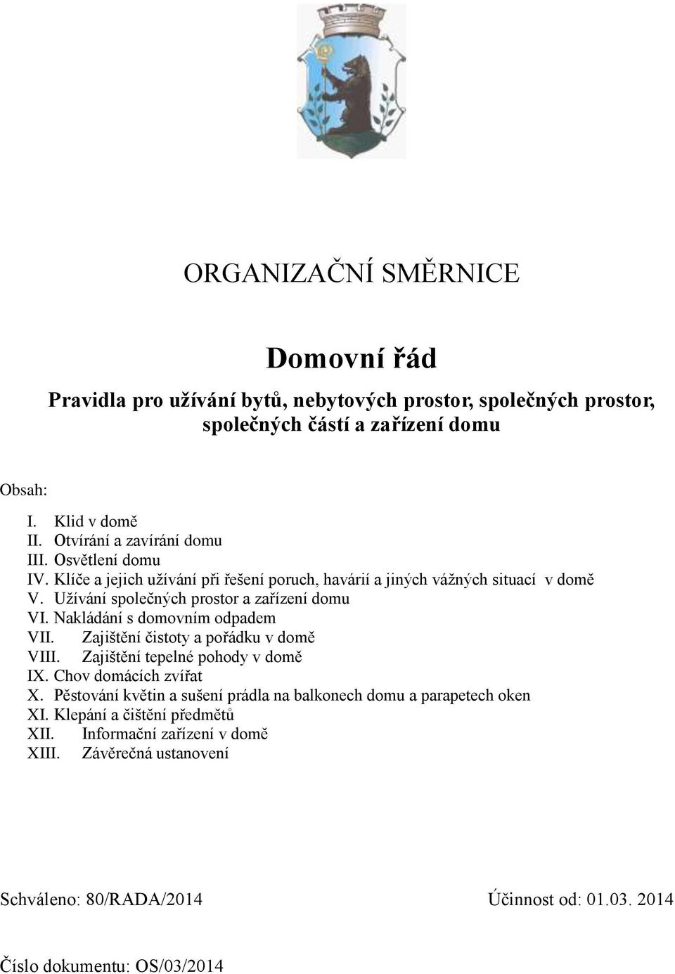 Užívání společných prostor a zařízení domu VI. Nakládání s domovním odpadem VII. Zajištění čistoty a pořádku v domě VIII. Zajištění tepelné pohody v domě IX.