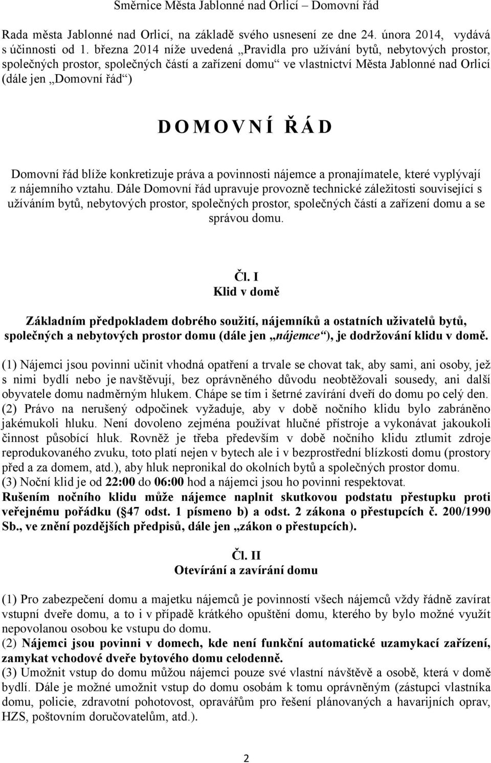 N Í Ř Á D Domovní řád blíže konkretizuje práva a povinnosti nájemce a pronajímatele, které vyplývají z nájemního vztahu.