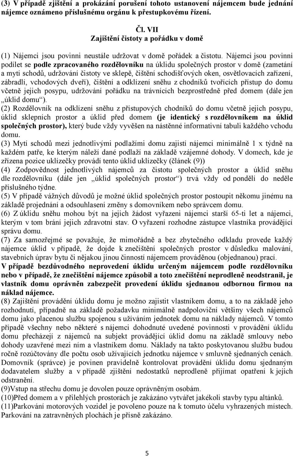 Nájemci jsou povinni podílet se podle zpracovaného rozdělovníku na úklidu společných prostor v domě (zametání a mytí schodů, udržování čistoty ve sklepě, čištění schodišťových oken, osvětlovacích