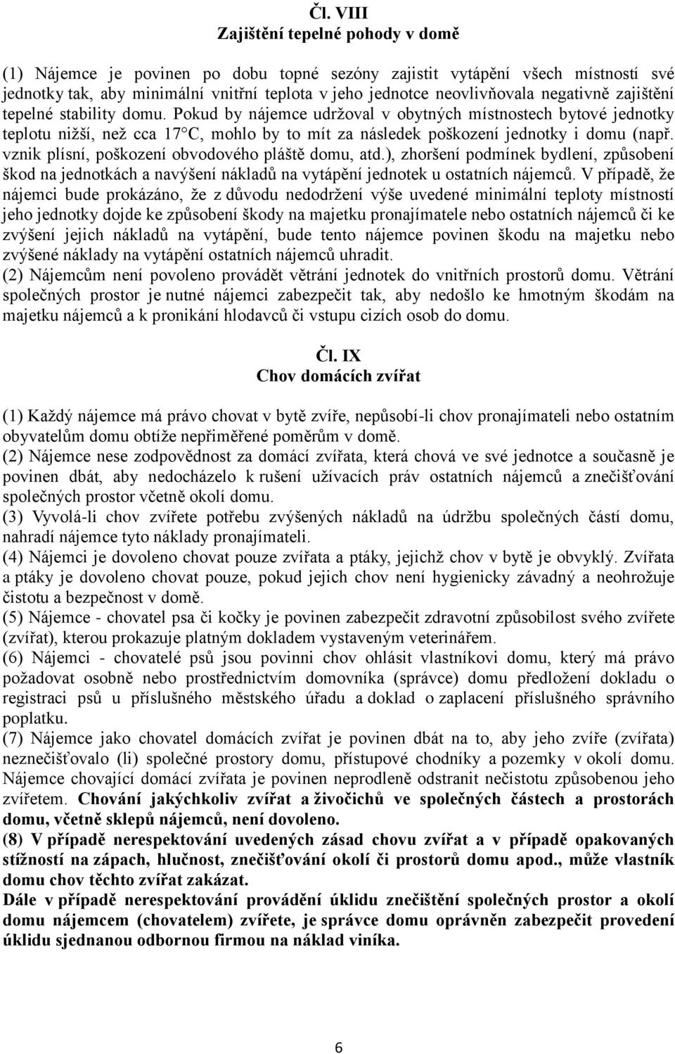 vznik plísní, poškození obvodového pláště domu, atd.), zhoršení podmínek bydlení, způsobení škod na jednotkách a navýšení nákladů na vytápění jednotek u ostatních nájemců.