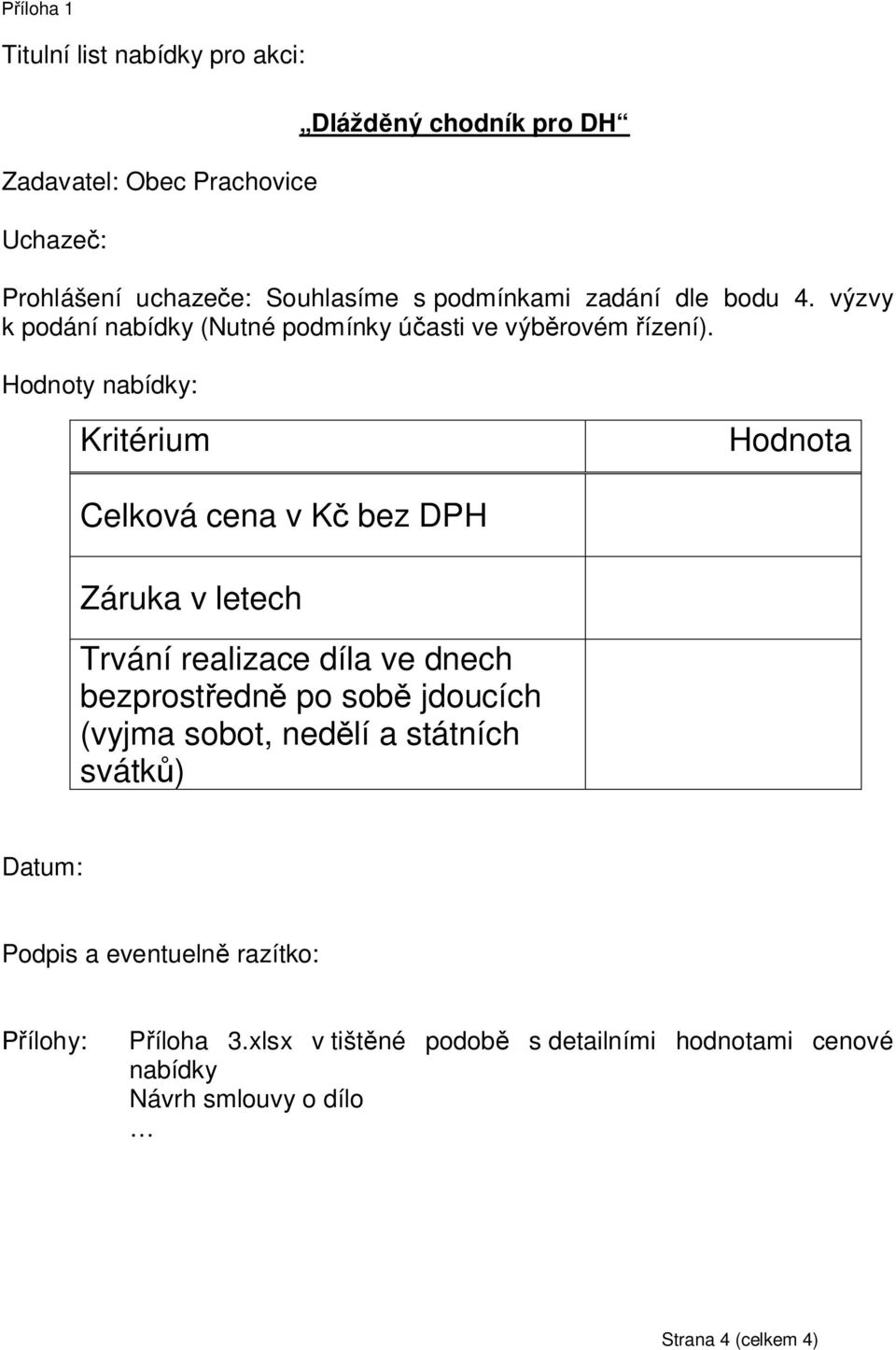 Hodnoty nabídky: Kritérium Hodnota Celková cena v Kč bez DPH Záruka v letech Trvání realizace díla ve dnech bezprostředně po sobě jdoucích