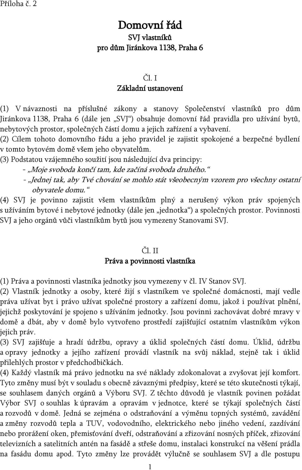 prostor, společných částí domu a jejich zařízení a vybavení. (2) Cílem tohoto domovního řádu a jeho pravidel je zajistit spokojené a bezpečné bydlení v tomto bytovém domě všem jeho obyvatelům.