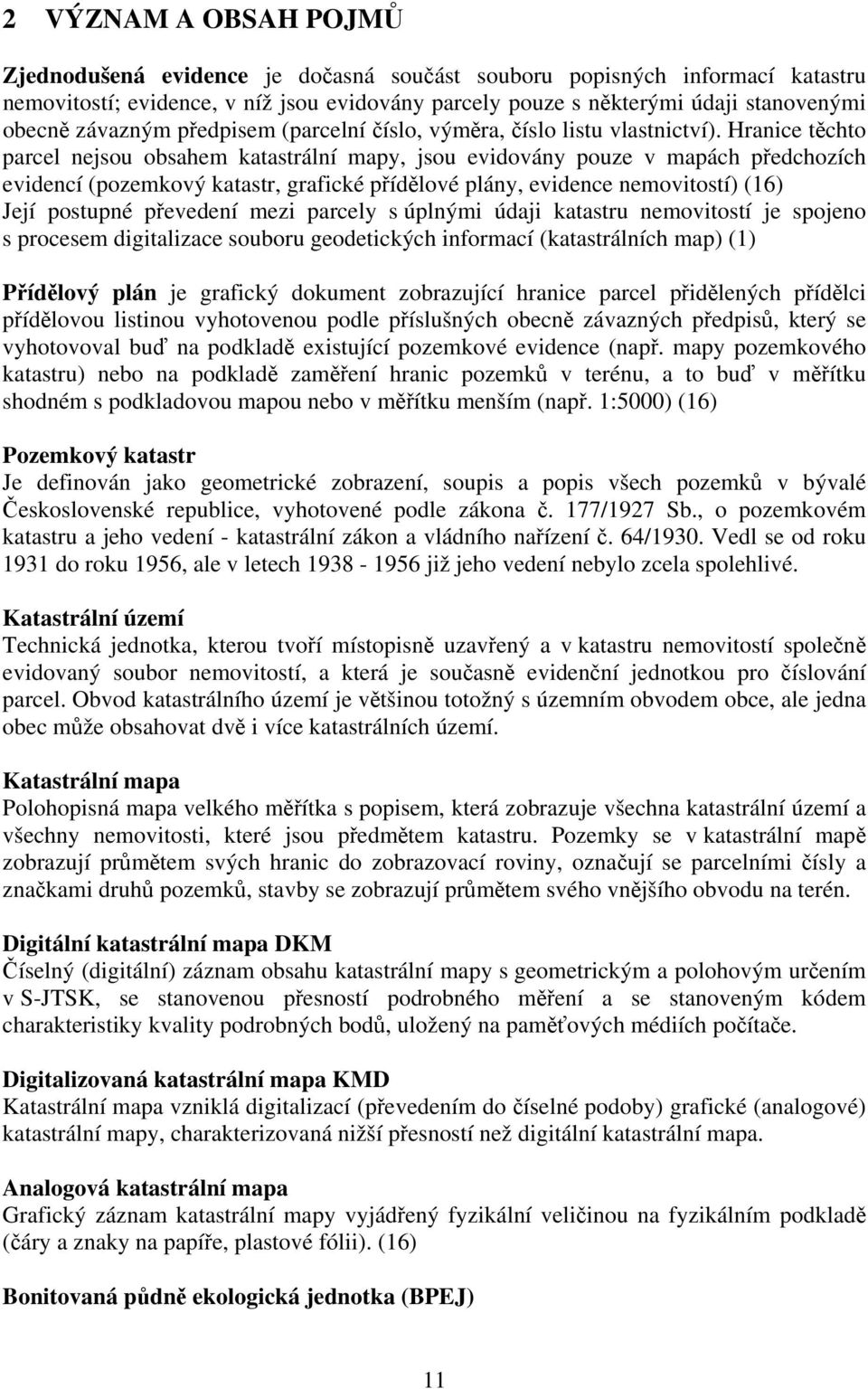 Hranice těchto parcel nejsou obsahem katastrální mapy, jsou evidovány pouze v mapách předchozích evidencí (pozemkový katastr, grafické přídělové plány, evidence nemovitostí) (16) Její postupné