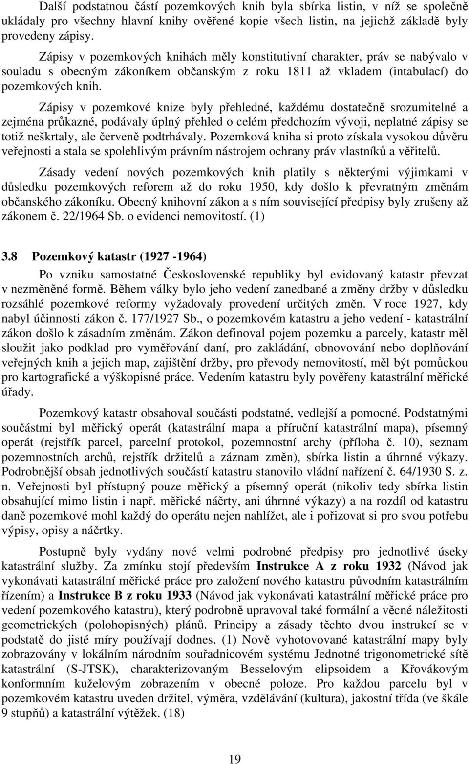 Zápisy v pozemkové knize byly přehledné, každému dostatečně srozumitelné a zejména průkazné, podávaly úplný přehled o celém předchozím vývoji, neplatné zápisy se totiž neškrtaly, ale červeně