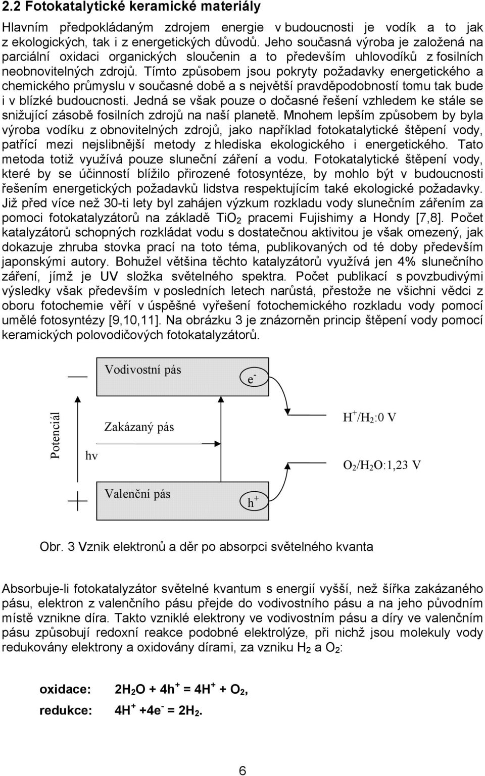 Tímto způsobem jsou pokryty požadavky energetického a chemického průmyslu v současné době a s největší pravděpodobností tomu tak bude i v blízké budoucnosti.