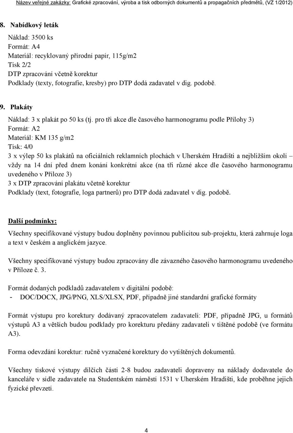 pro tři akce dle časového harmonogramu podle Přílohy 3) Formát: A2 Materiál: KM 135 g/m2 Tisk: 4/0 3 x výlep 50 ks plakátů na oficiálních reklamních plochách v Uherském Hradišti a nejbližším okolí