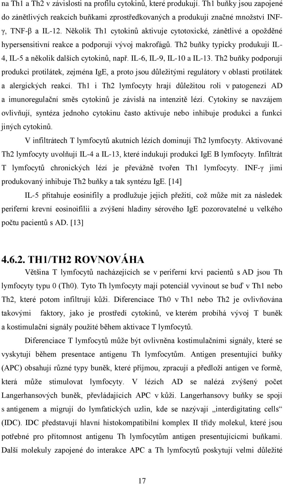 IL-6, IL-9, IL-10 a IL-13. Th2 buňky podporují produkci protilátek, zejména IgE, a proto jsou důleţitými regulátory v oblasti protilátek a alergických reakcí.