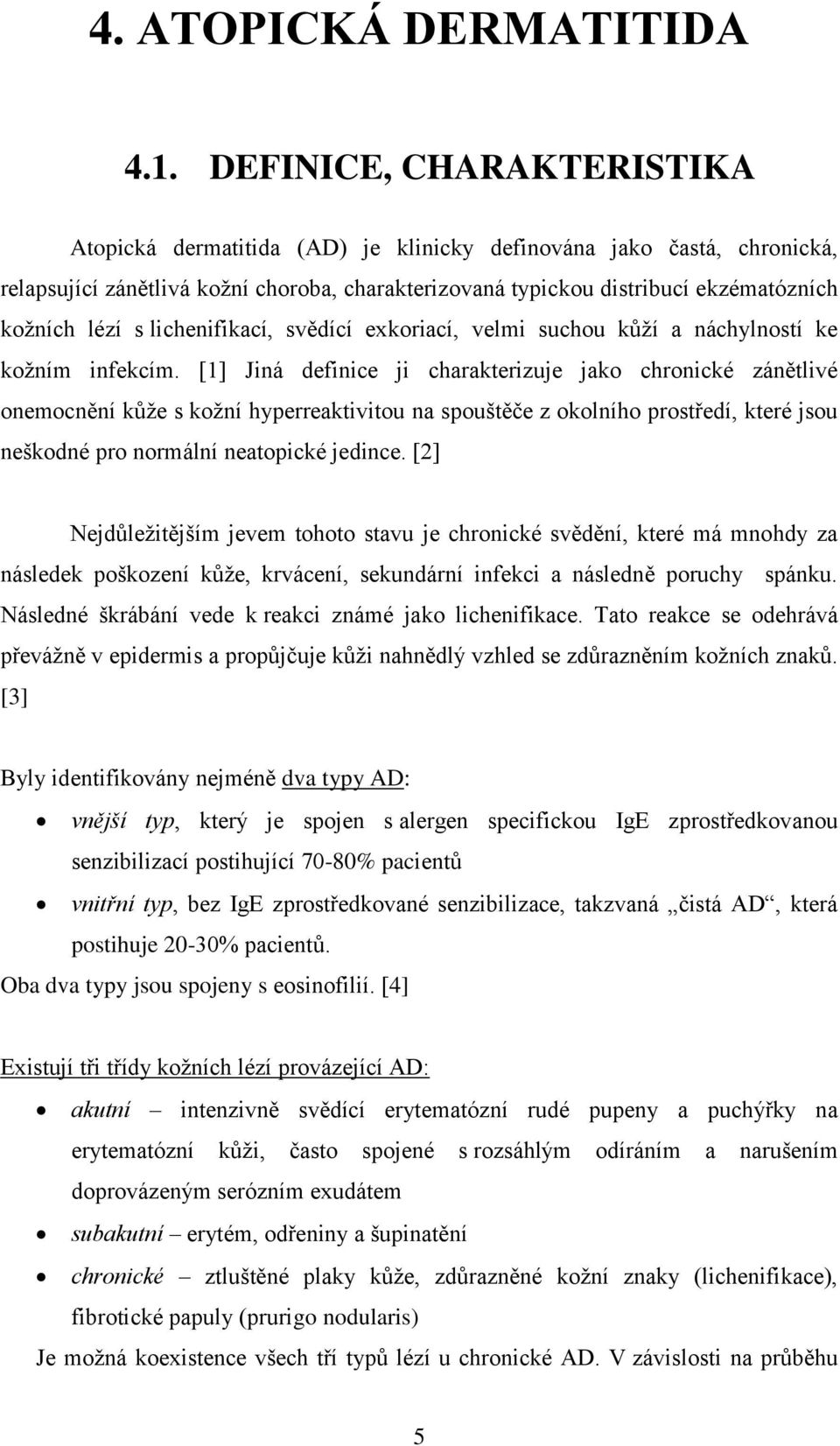 s lichenifikací, svědící exkoriací, velmi suchou kůţí a náchylností ke koţním infekcím.